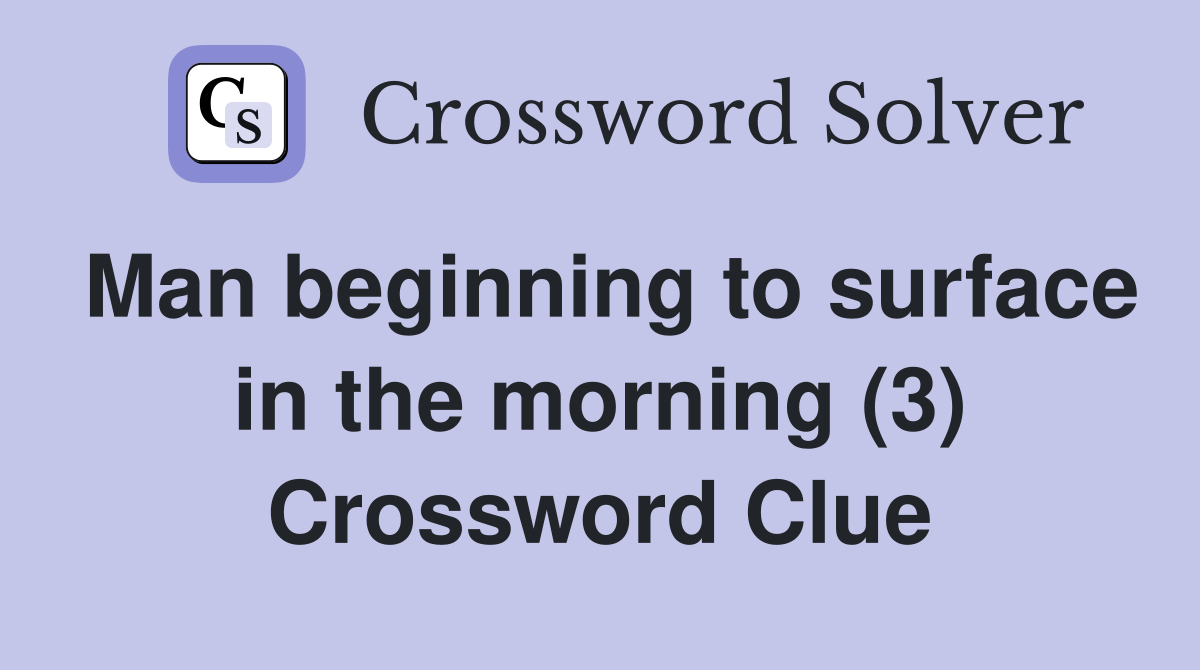 Man beginning to surface in the morning (3) Crossword Clue Answers